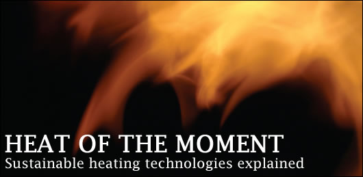 John Hearne spoke to a number of independent energy experts to develop an impartial view of the main sustainable heating options John Hearne spoke to a number of independent energy experts to develop an impartial view of the main sustainable heating options